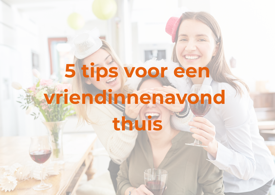 5 tips voor een vriendinnenavond thuis